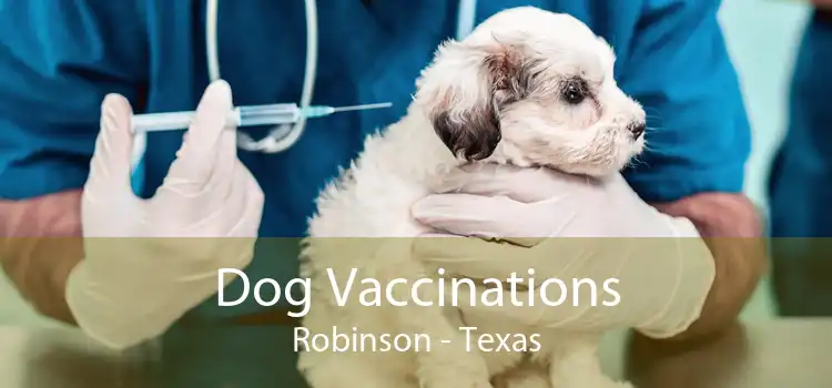 Dog Vaccinations Robinson - Texas